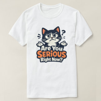 Are You Serious Right Now? –Confused Skeptical Cat T-Shirt