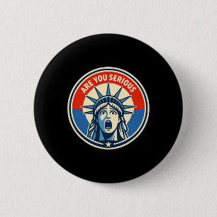 Are You Serious - Statue Of Liberty - Donald Trump Button