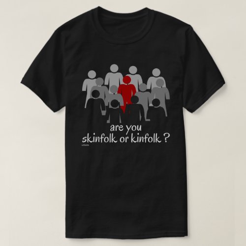 ARE YOU SKINFOLK OR KINFOLK  stop racism now      T_Shirt