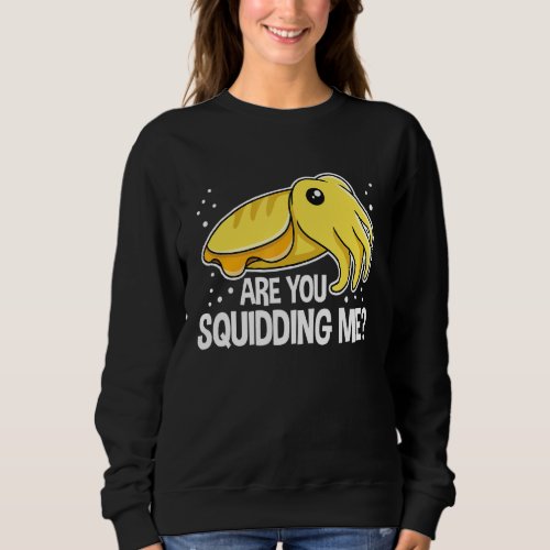 Are you squidding me for a Cuttlefish   Sweatshirt