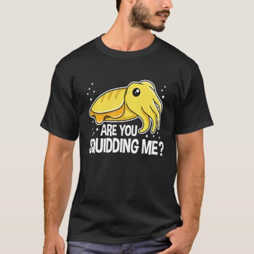 Are you squidding me for a Cuttlefish   T_Shirt