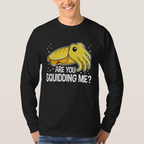 Are you squidding me for a Cuttlefish   T_Shirt