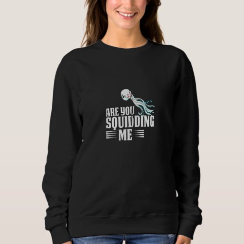Are You Squidding Me Funny Squid Fishing Octopus L Sweatshirt