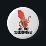Are You Squidding Me Funny Squid Pun  Button<br><div class="desc">Are You Squidding Me Funny Squid Pun features a cute squid asking you if you're kidding him! Funny Pun gift for family and friends who love cute animal puns.</div>