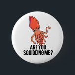 Are You Squidding Me Funny Squid Pun  Button<br><div class="desc">Are You Squidding Me Funny Squid Pun features a cute squid asking you if you're kidding him! Funny Pun gift for family and friends who love cute animal puns.</div>