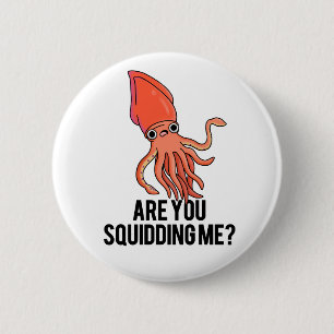 Are You Squidding Me Funny Squid Pun  Button