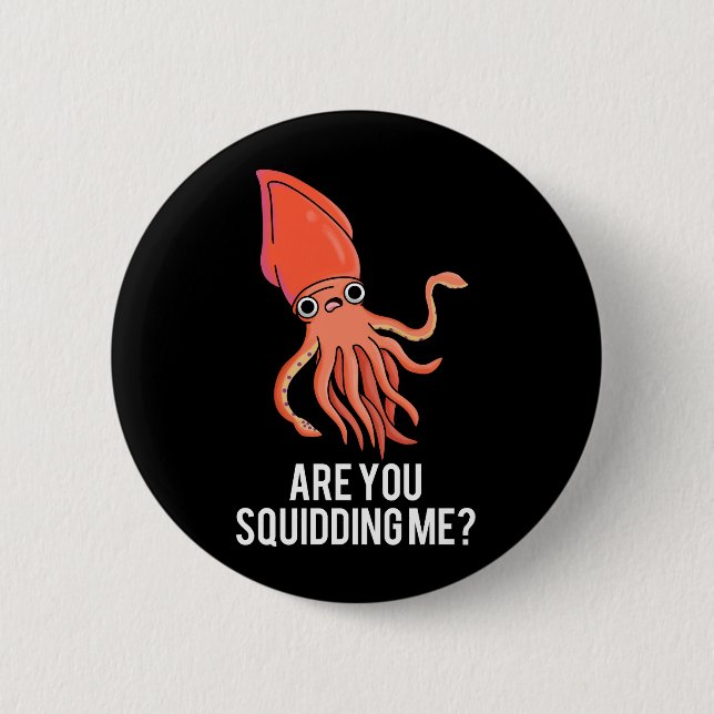 Are You Squidding Me Funny Squid Pun Dark BG Button (Front)