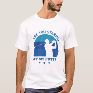 Are you Staring at my Putt Funny Golf Golfing T-Shirt