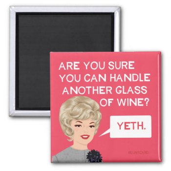 Are You Sure You Can Handle Another Glass? Magnet by bluntcard at Zazzle