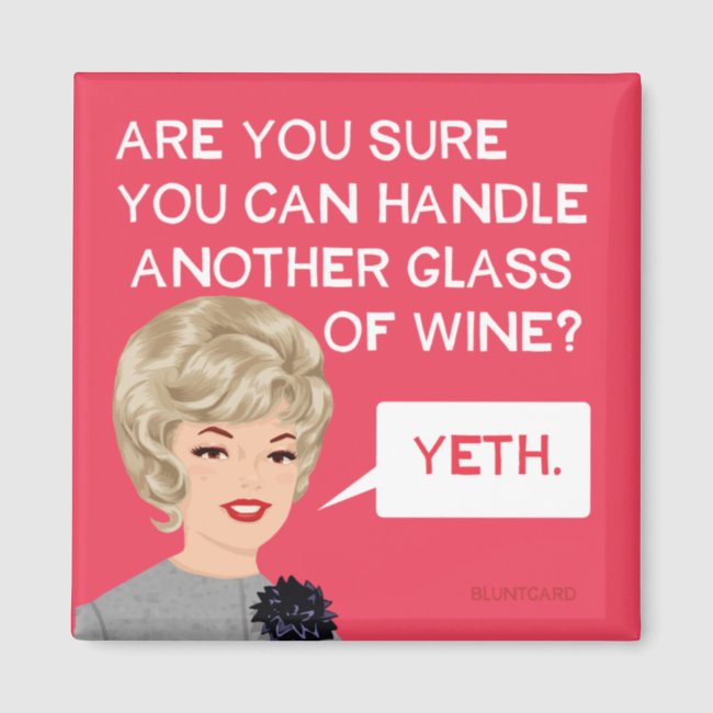 Are you sure you can handle another glass? magnet