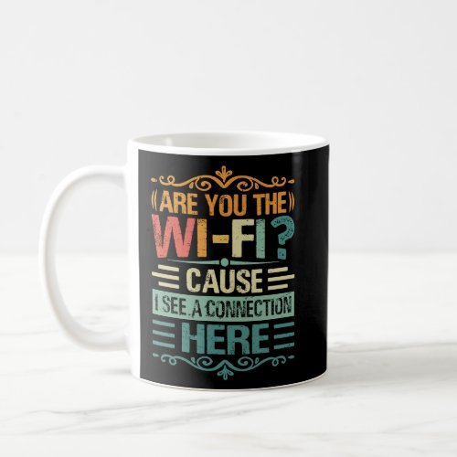 Are You The Wi Fi Cause I See A Connection Here 2  Coffee Mug