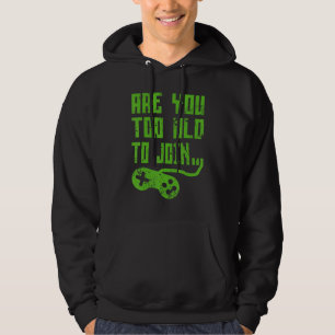 ARE YOU TOO OLD TO JOIN GAMING  GAMER GROUP HOODIE