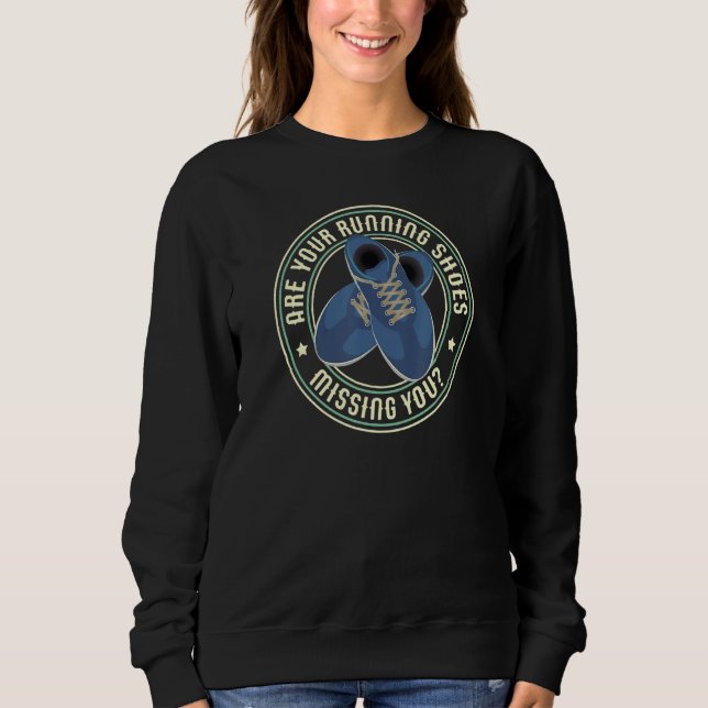 Are Your Running Shoes Missing You Graphic Sweatshirt (Front)
