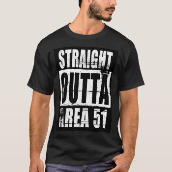Area 51 - Straight Outta Area 51 T-shirt by gravityx9 at Zazzle