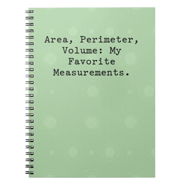 Area, perimeter, volume: my favorite measurements. notebook (Front)