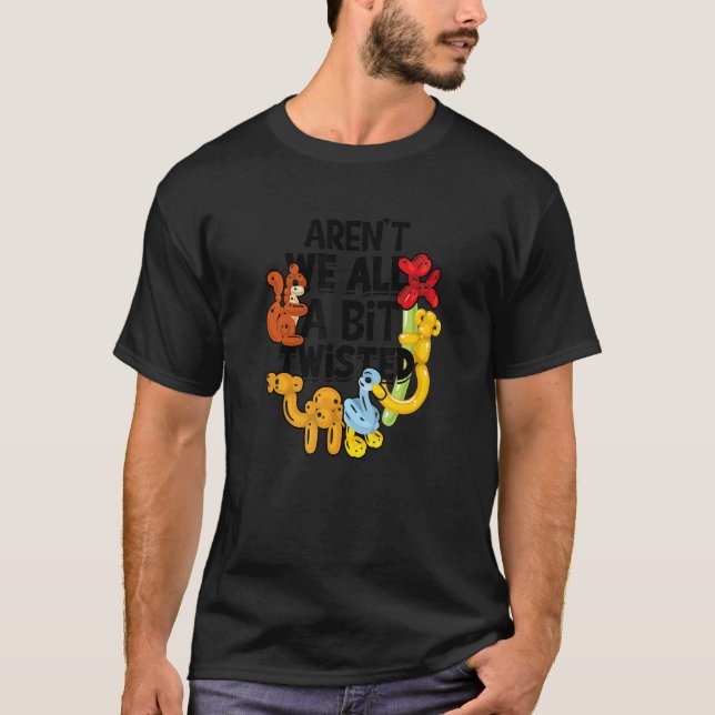 Aren't We All A Bit Twisted  Balloon Amusement Par T-Shirt (Front)