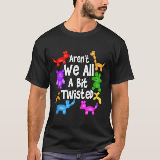Arent We All A Bit Twisted Professional Balloon T T-Shirt