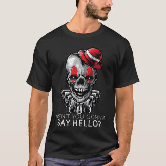 Arent You Gonna Say Hello Skeleton Clown Horror Fa T-Shirt