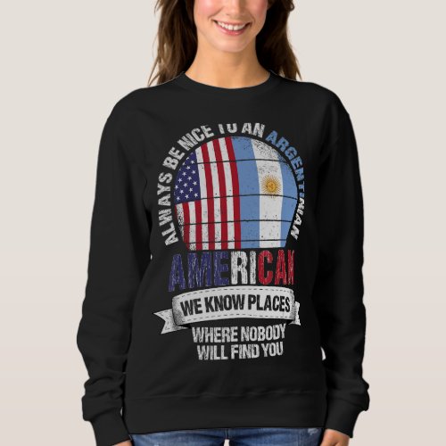 Argentinian American We know Places where Argentin Sweatshirt