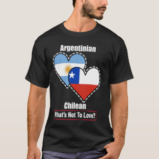 Argentinian Chilean Heart Flags What's Not To Love T-Shirt