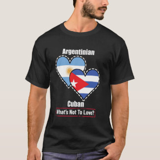 Argentinian Cuban Heart Flags What's Not To Love T-Shirt