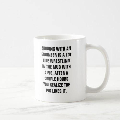 ARGUING WITH AN  ENGINEER IS A LOT  LIKE WRESTLING COFFEE MUG