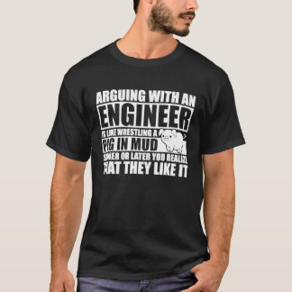 Arguing With An Engineer Is Like Wrestling A Pig I T-Shirt