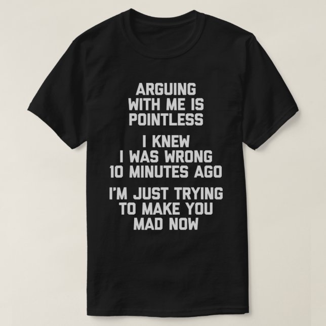 Arguing With Me Is Pointless... Funny Saying Sarca T-Shirt (Design Front)