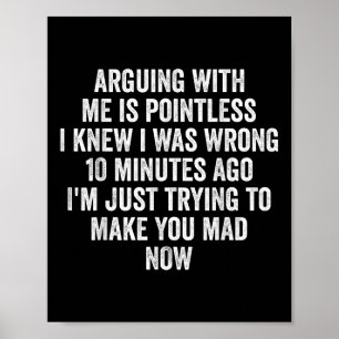 Arguing With Me Is Pointless I Knew I Was Wrong  Poster