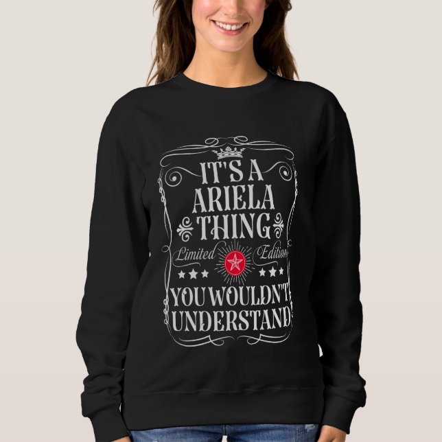 Ariela Name Its A Ariela Thing You Wouldn't Unders Sweatshirt (Front)