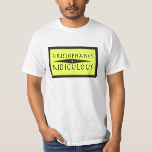 Aristophanes is Ridiculous T_Shirt