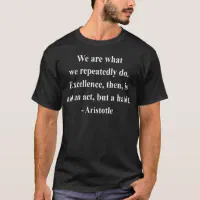 Aristotle quote t shirts,We are what we repeatedly do,t shirts