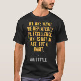 Aristotle quote t shirts,We are what we repeatedly do,t shirts