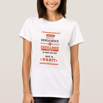 Aristotle We Are What We Repeatedly Do T-shirt by FunnyZone at Zazzle