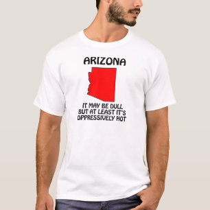 Arizona - It May Be Dull But At Least It's Hot T-Shirt