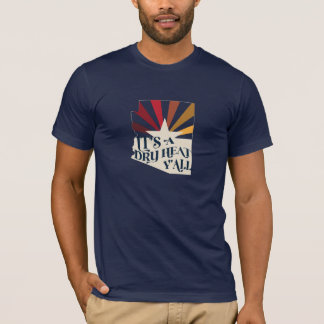 Arizona It's A Dry Heat T-Shirt