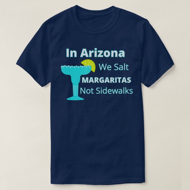 Arizona Snowbird We Salt Margaritas Not Sidewalks  T-Shirt (Design Front)