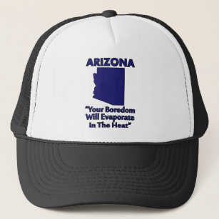 Arizona - Your Boredom Will Evaporate In The Heat Trucker Hat