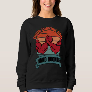 Arm Bar Wrestling Good Looking and Hard Hooking Sweatshirt