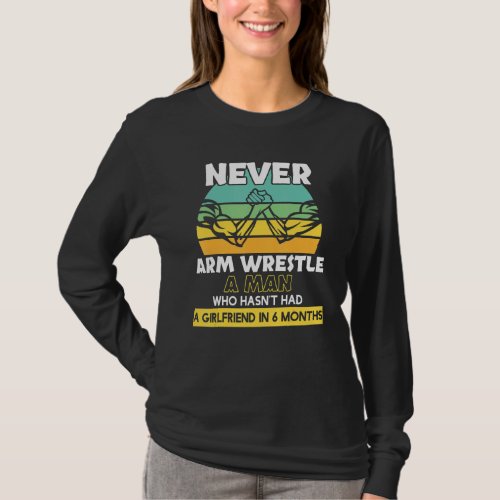 Arm Wrestle A Man Without Girlfriend Arm Wrestling T_Shirt