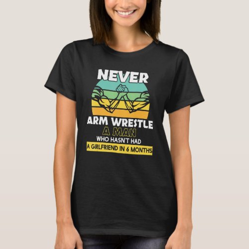 Arm Wrestle A Man Without Girlfriend Arm Wrestling T_Shirt