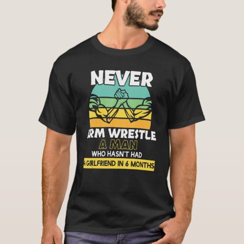 Arm Wrestle A Man Without Girlfriend Arm Wrestling T_Shirt