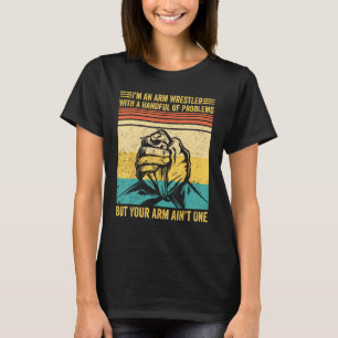 Arm Wrestling Arm Wrestler Handful Problems Arm Ai T-Shirt