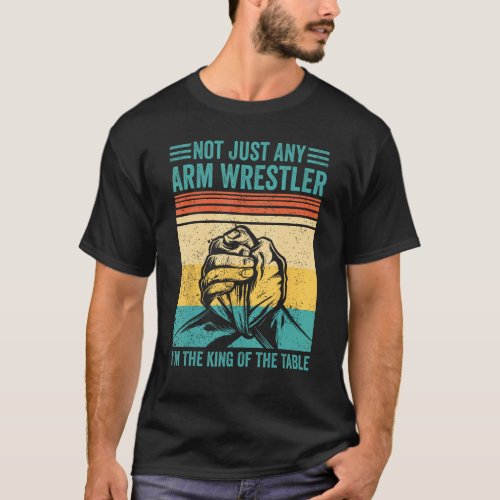 Arm Wrestling Arm Wrestler I m The King Of The Tab T_Shirt