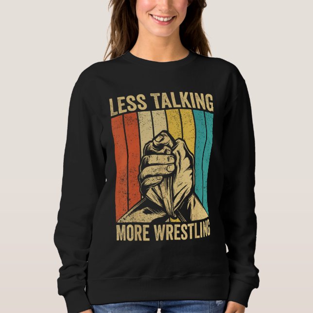Arm Wrestling Arm Wrestler Less Talking More Wrest Sweatshirt (Front)