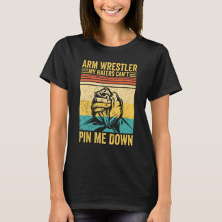 Arm Wrestling Arm Wrestler My Haters Can t Pin Me T-Shirt