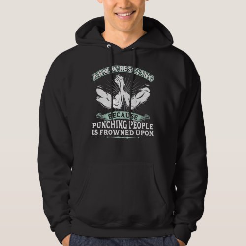 Arm Wrestling   Because Punching People Is Frowned Hoodie