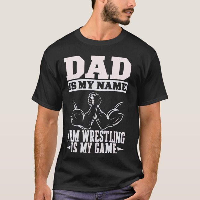 Arm Wrestling Dad Is My Name Arm Wrestling Is My G T-Shirt (Front)