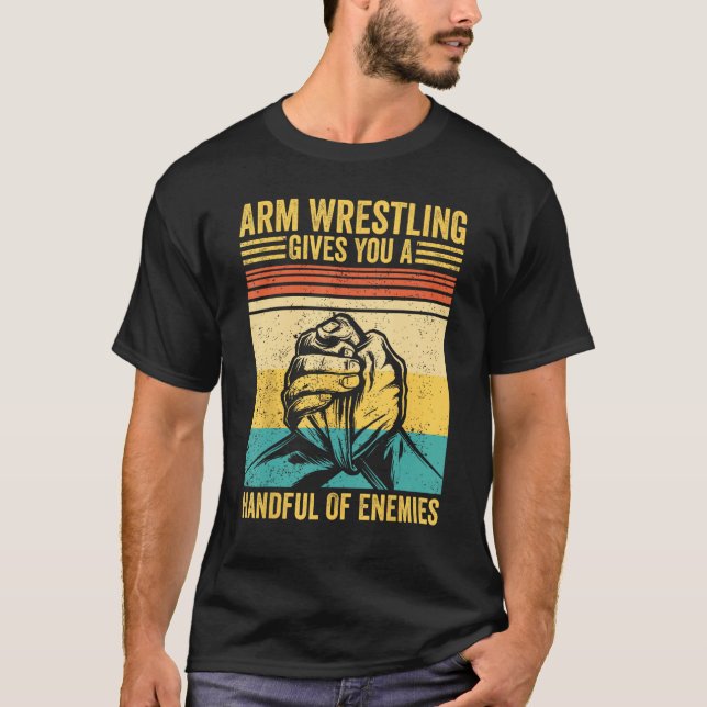 Arm Wrestling Gives You A Handful Of Enemies Arm W T-Shirt (Front)