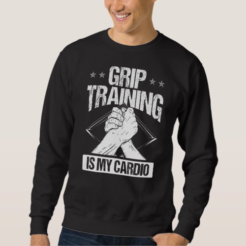 Arm Wrestling Hand Wrestling Grip training is my c Sweatshirt